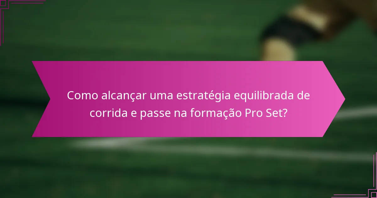 Como alcançar uma estratégia equilibrada de corrida e passe na formação Pro Set?