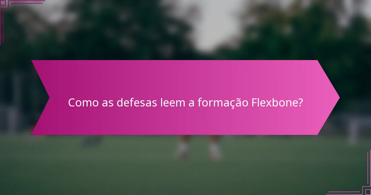 Como as defesas leem a formação Flexbone?