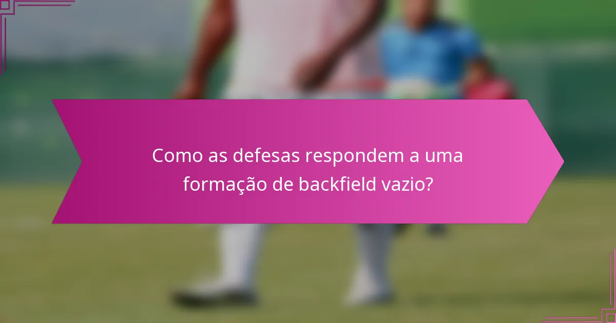 Como as defesas respondem a uma formação de backfield vazio?