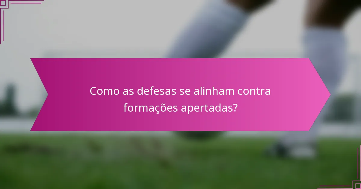 Como as defesas se alinham contra formações apertadas?
