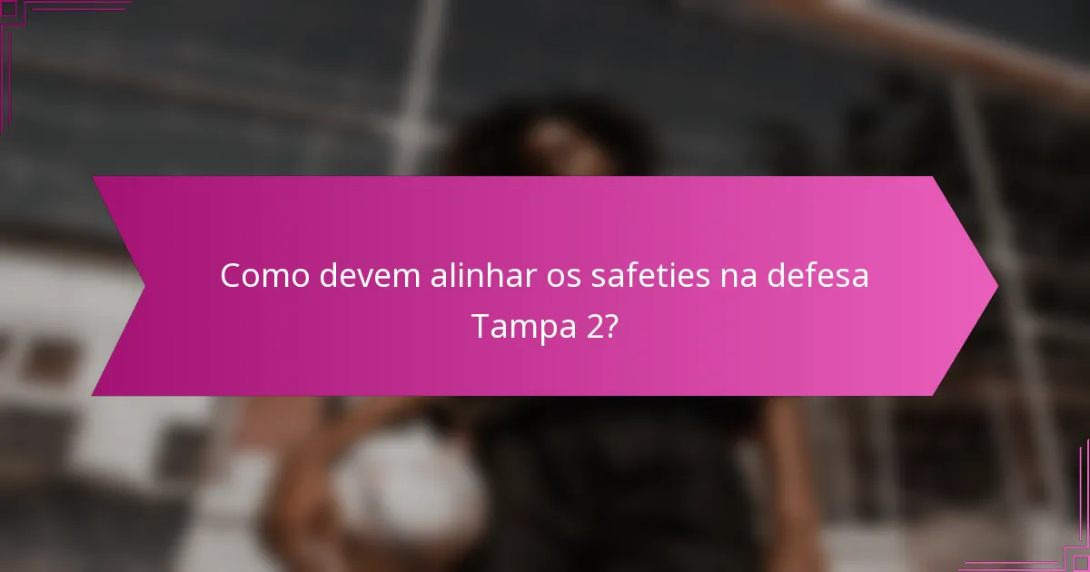 Como devem alinhar os safeties na defesa Tampa 2?