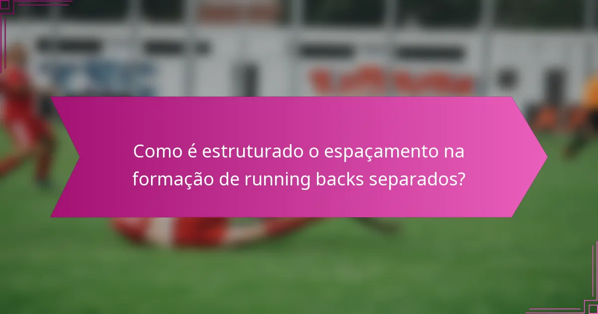Como é estruturado o espaçamento na formação de running backs separados?