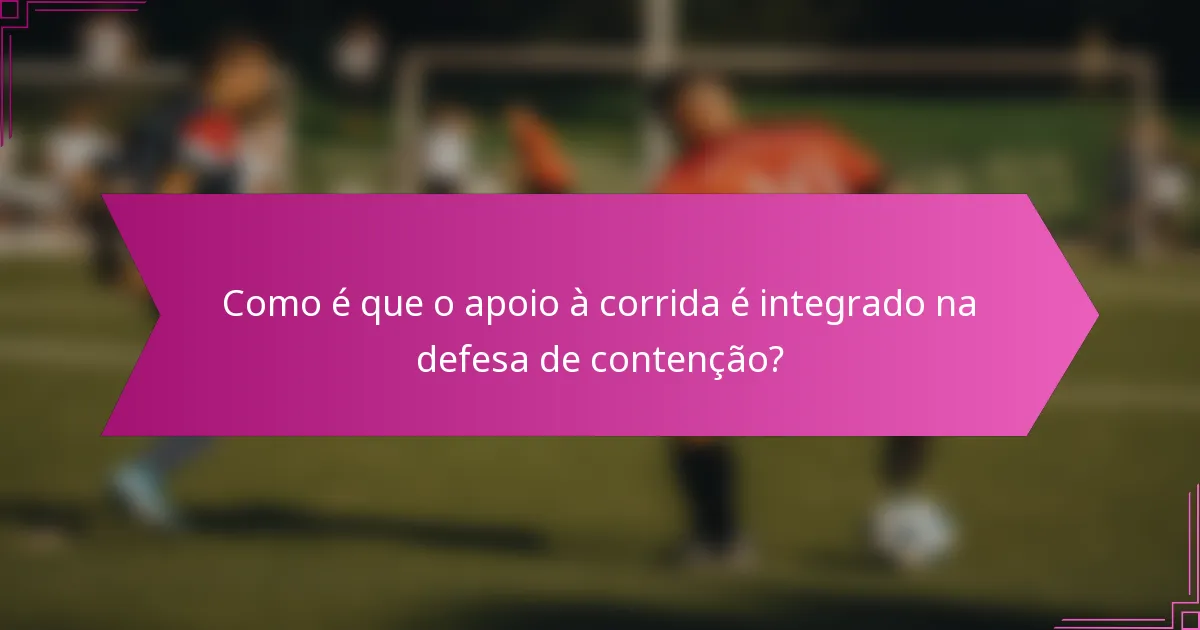 Como é que o apoio à corrida é integrado na defesa de contenção?