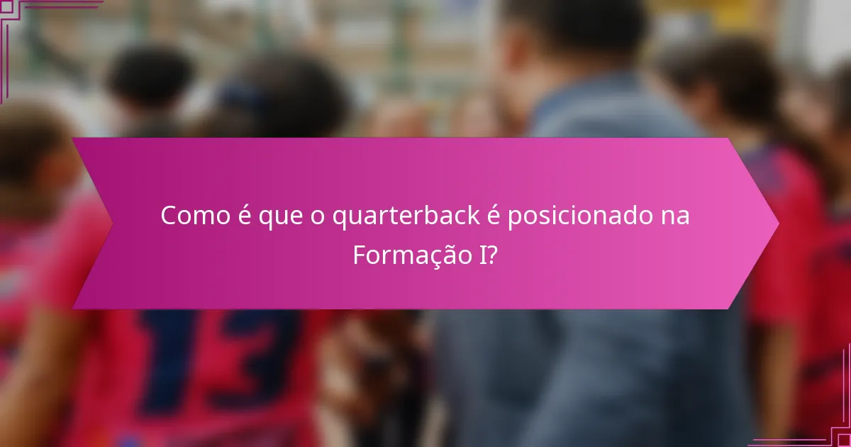 Como é que o quarterback é posicionado na Formação I?