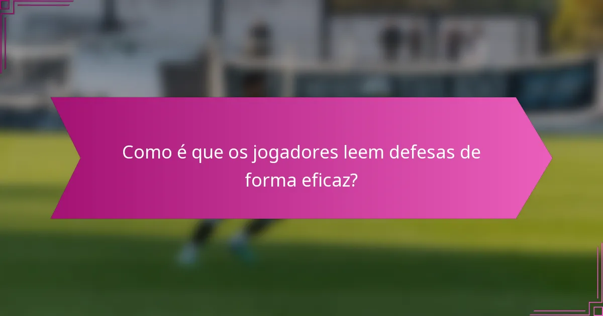 Como é que os jogadores leem defesas de forma eficaz?
