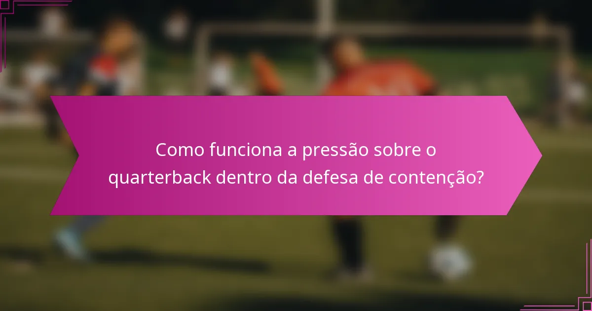 Como funciona a pressão sobre o quarterback dentro da defesa de contenção?