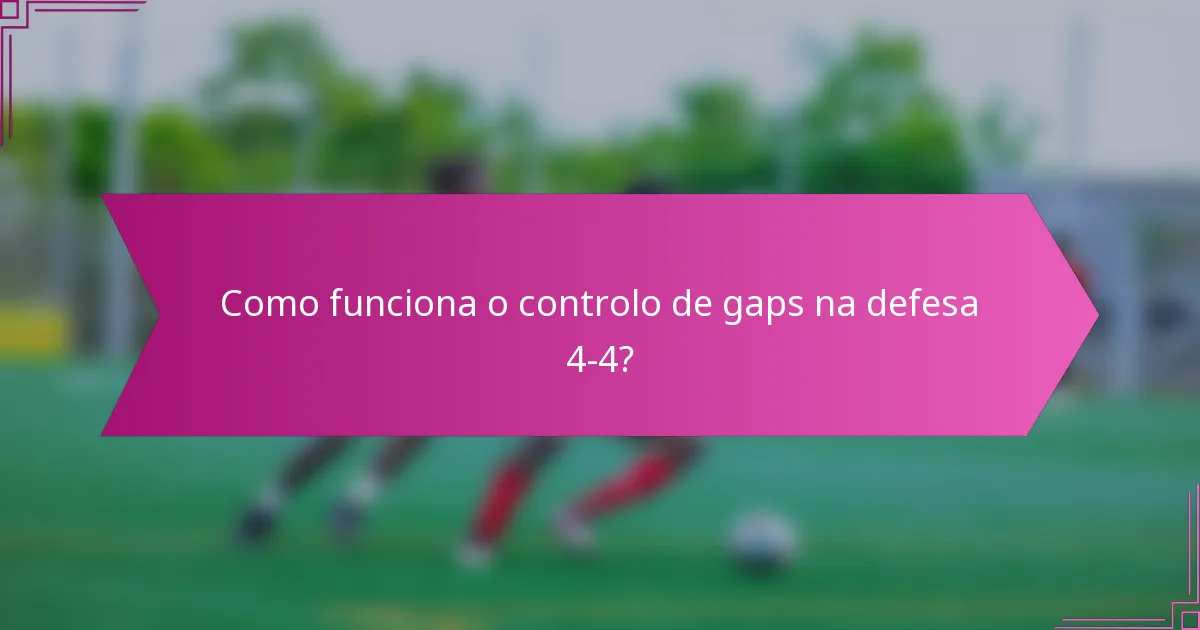 Como funciona o controlo de gaps na defesa 4-4?