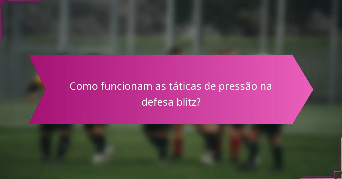 Como funcionam as táticas de pressão na defesa blitz?