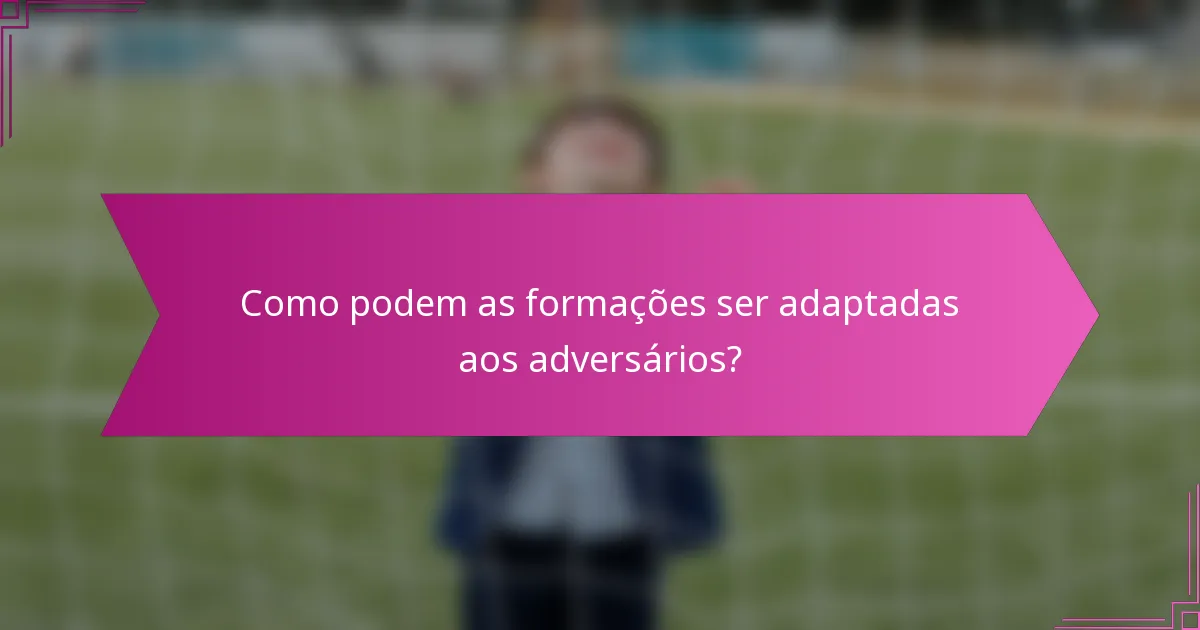 Como podem as formações ser adaptadas aos adversários?