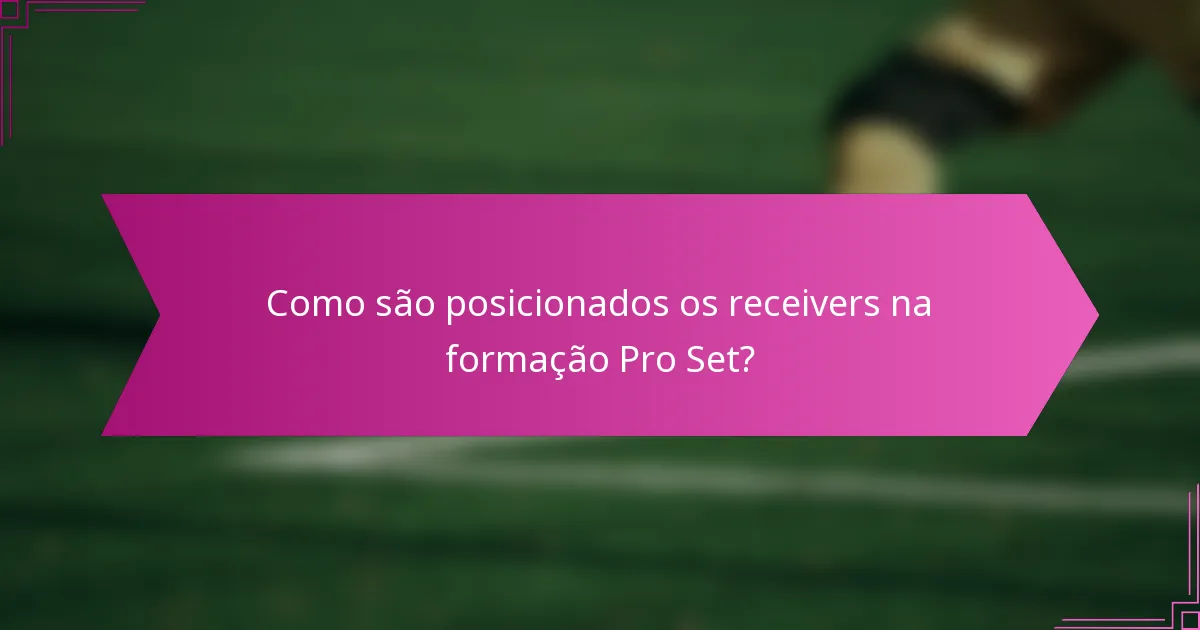 Como são posicionados os receivers na formação Pro Set?