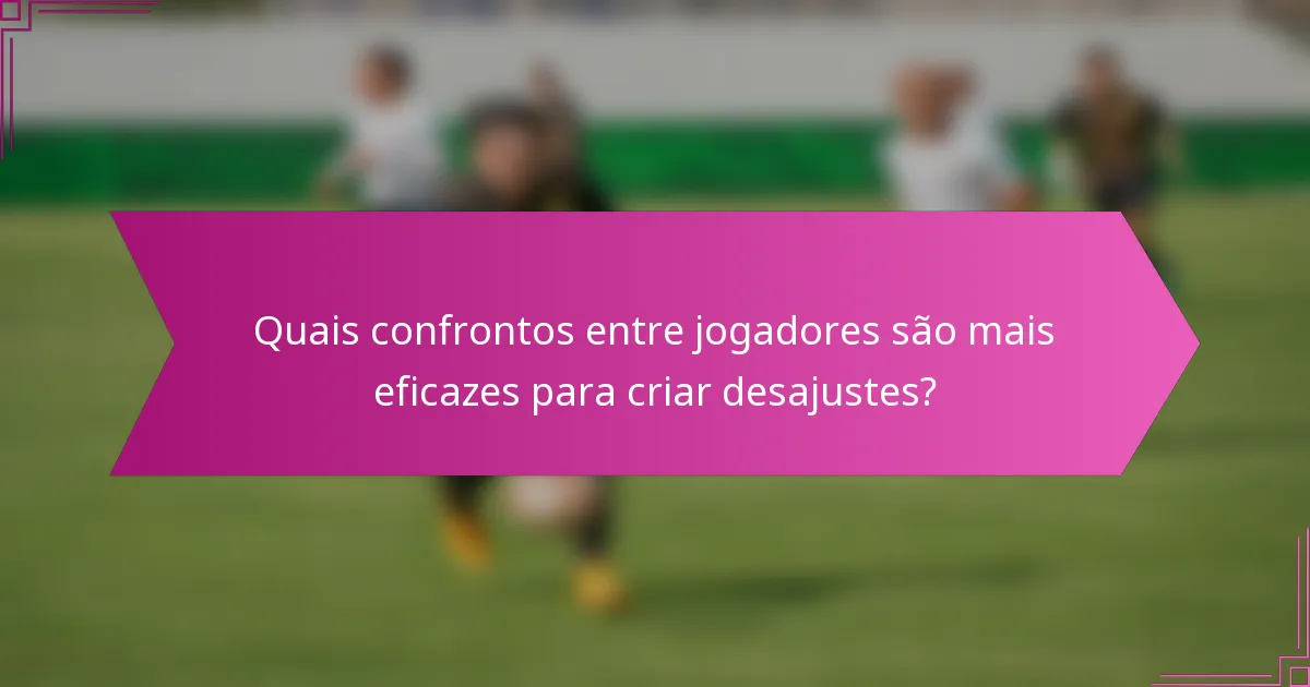 Quais confrontos entre jogadores são mais eficazes para criar desajustes?