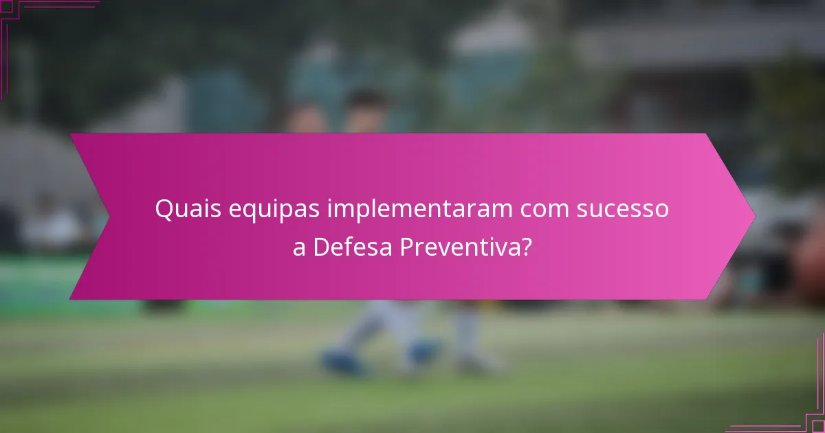 Quais equipas implementaram com sucesso a Defesa Preventiva?