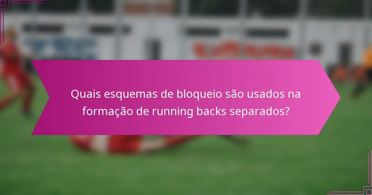 Quais esquemas de bloqueio são usados na formação de running backs separados?