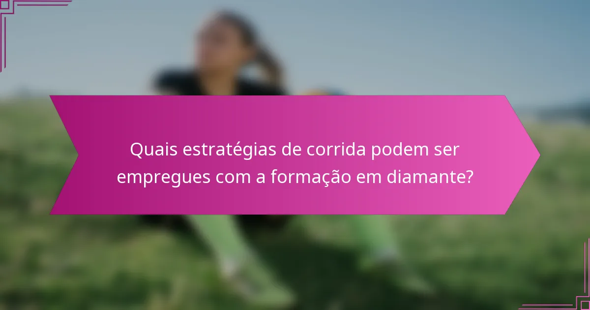 Quais estratégias de corrida podem ser empregues com a formação em diamante?