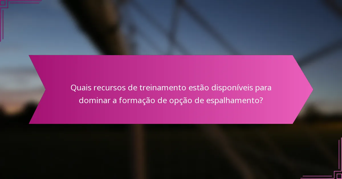 Quais recursos de treinamento estão disponíveis para dominar a formação de opção de espalhamento?