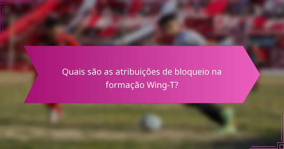 Quais são as atribuições de bloqueio na formação Wing-T?