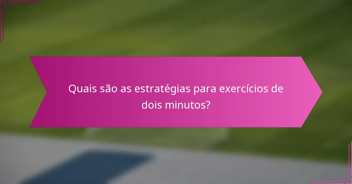 Quais são as estratégias para exercícios de dois minutos?