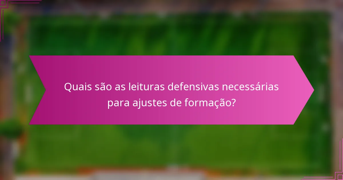 Quais são as leituras defensivas necessárias para ajustes de formação?