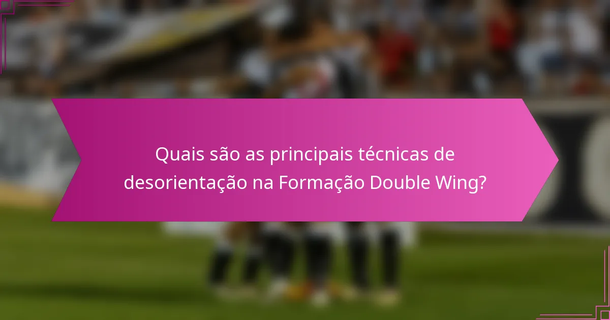 Quais são as principais técnicas de desorientação na Formação Double Wing?