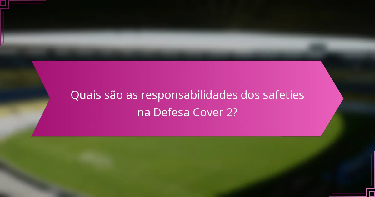 Quais são as responsabilidades dos safeties na Defesa Cover 2?