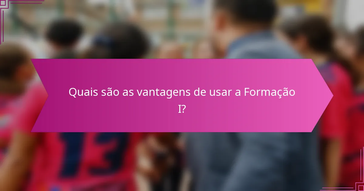 Quais são as vantagens de usar a Formação I?