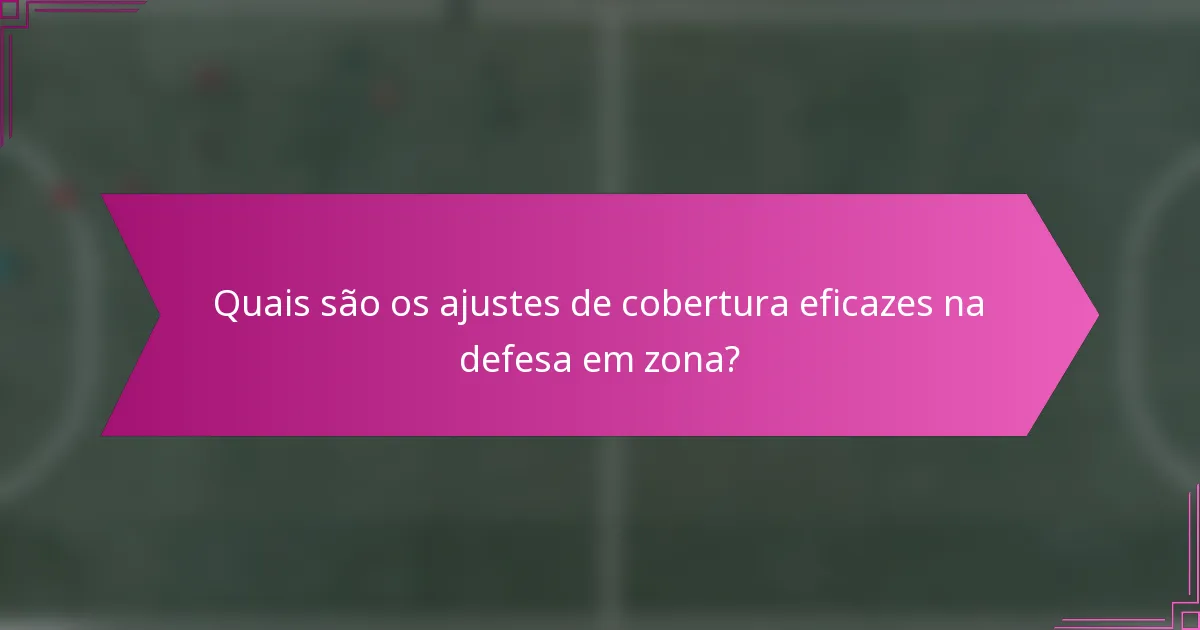 Quais são os ajustes de cobertura eficazes na defesa em zona?