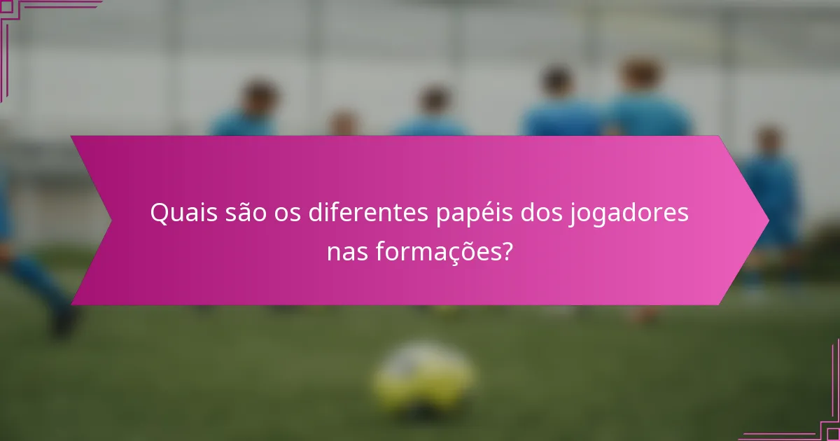 Quais são os diferentes papéis dos jogadores nas formações?