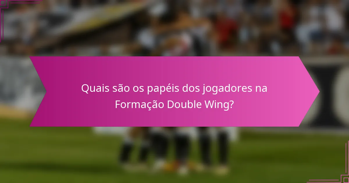Quais são os papéis dos jogadores na Formação Double Wing?