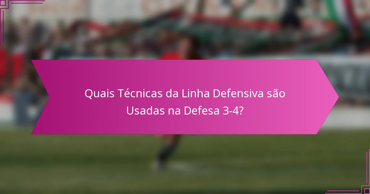 Quais Técnicas da Linha Defensiva são Usadas na Defesa 3-4?
