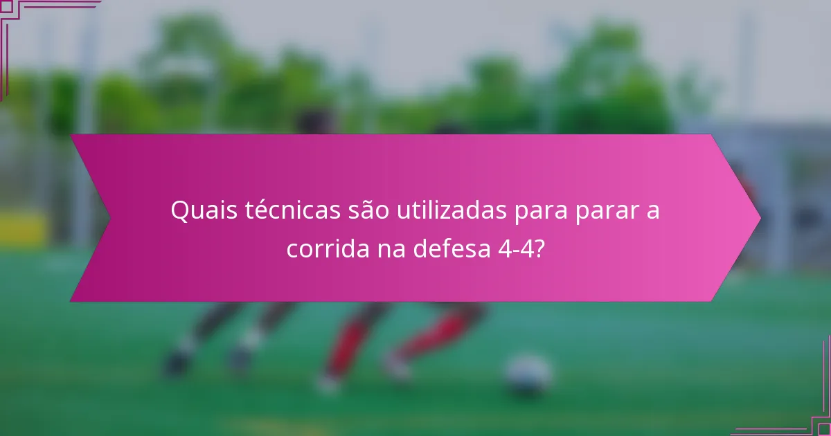 Quais técnicas são utilizadas para parar a corrida na defesa 4-4?