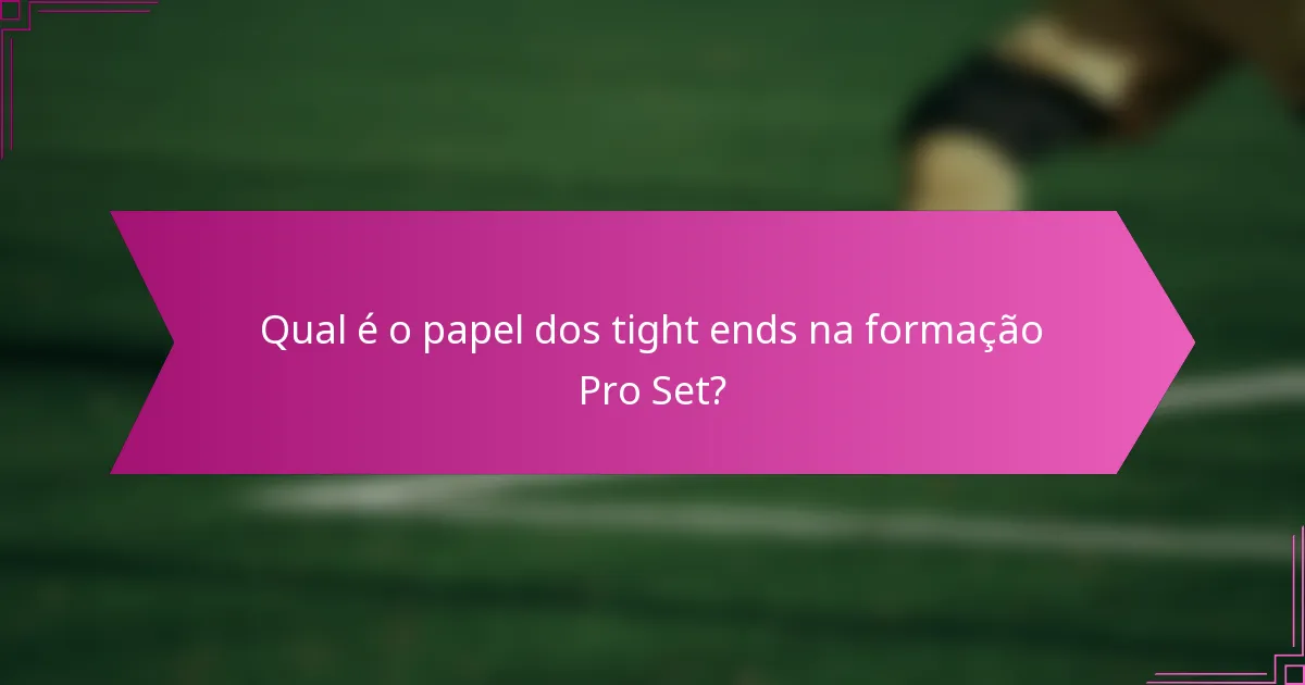 Qual é o papel dos tight ends na formação Pro Set?