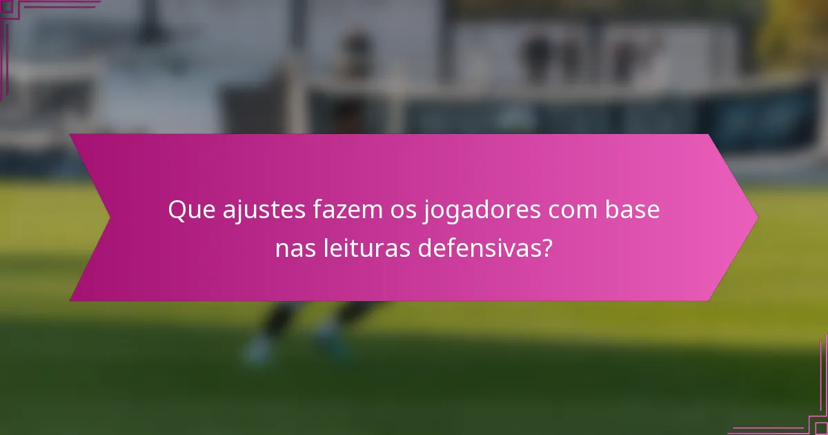 Que ajustes fazem os jogadores com base nas leituras defensivas?